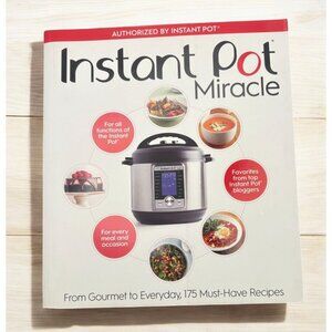 Instant Pot Miracle Cookbook From Gourmet to Everyday 175 Must Have Recipes